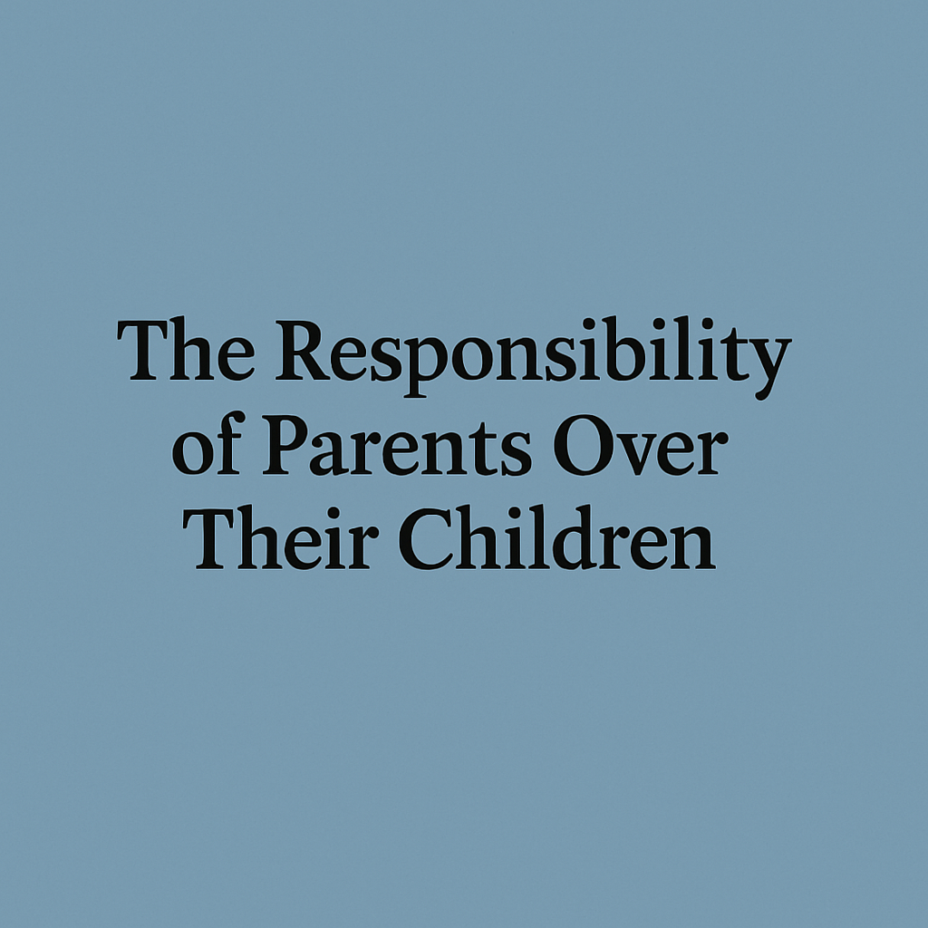The Responsibility of Parents Over Their Children