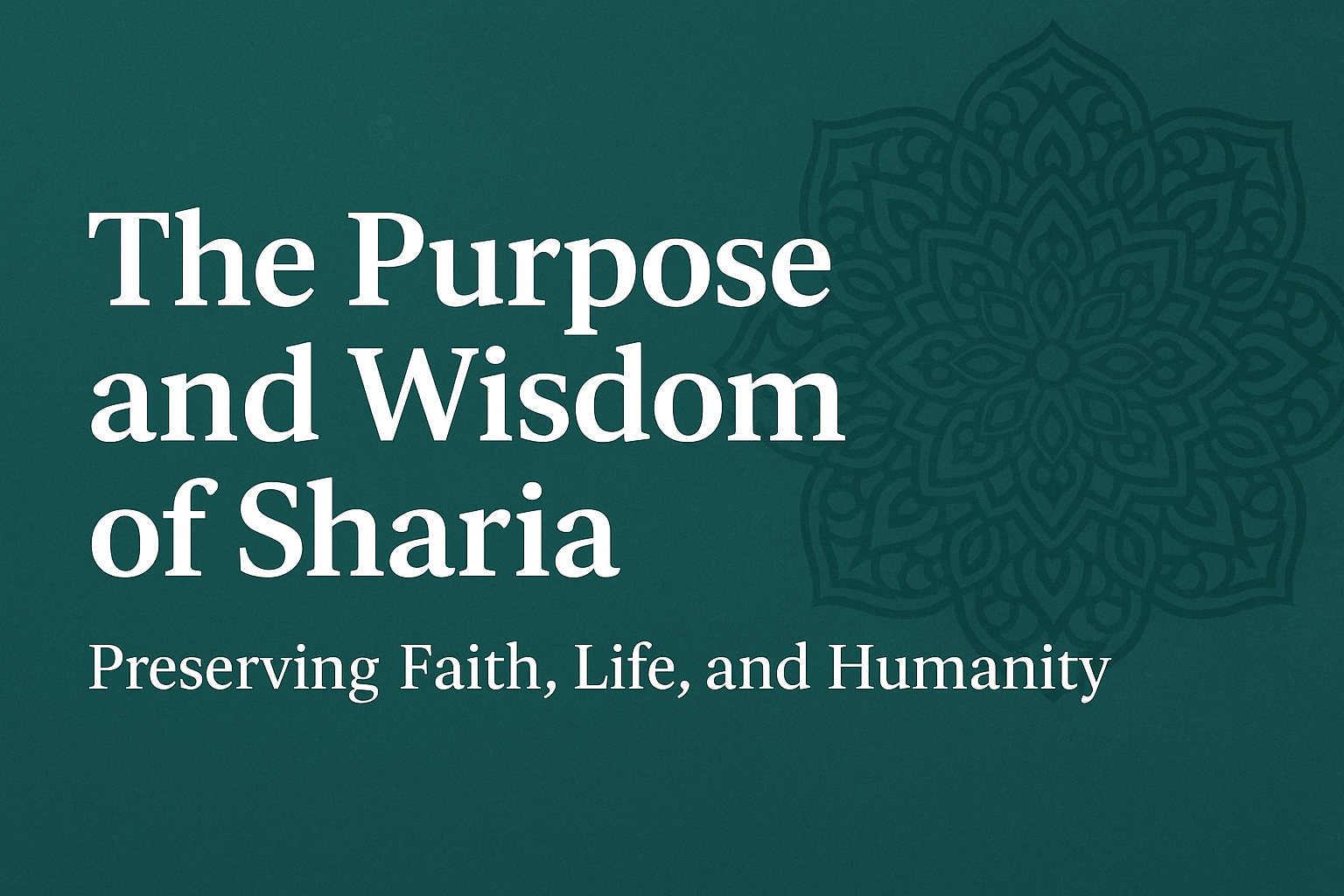 The Purpose and Wisdom of Sharia — Preserving Faith, Life, and Humanity